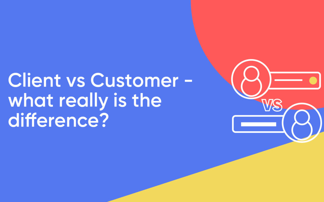 Hey! Are you a Customer or are you a Client? Is there a difference and does it really matter?